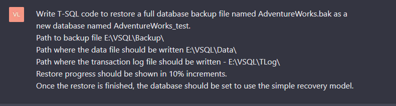 Prompt: 
Write T-SQL code to restore a full database backup file named AdventureWorks.bak as a new database named AdventureWorks_test.
Path to backup file E:\VSQL\Backup\
Path where the data file should be written E:\VSQL\Data
Path where the transaction log file should be written - E:\VSQL\TLog
Restore progress should be shown in 10% increments.
Once the restore is finished, the database should be set to use the simple recovery model.